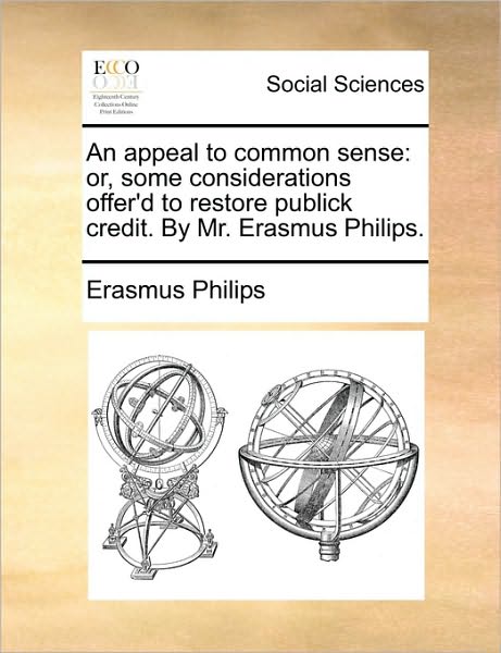 Cover for Erasmus Philips · An Appeal to Common Sense: Or, Some Considerations Offer'd to Restore Publick Credit. by Mr. Erasmus Philips. (Paperback Book) (2010)