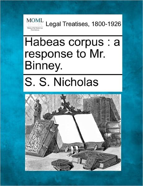 Cover for S S Nicholas · Habeas Corpus: a Response to Mr. Binney. (Paperback Book) (2010)
