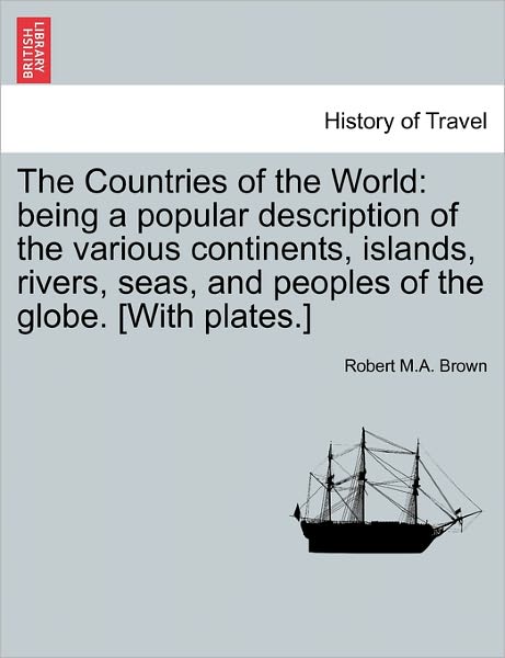 Cover for Robert M a Brown · The Countries of the World: Being a Popular Description of the Various Continents, Islands, Rivers, Seas, and Peoples of the Globe. [with Plates.] (Paperback Book) (2011)