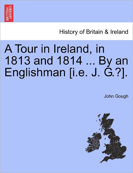 Cover for John Gough · A Tour in Ireland, in 1813 and 1814 ... by an Englishman [i.e. J. G.?]. (Paperback Book) (2011)