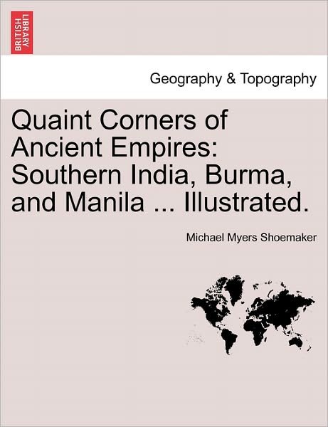 Cover for Michael Myers Shoemaker · Quaint Corners of Ancient Empires: Southern India, Burma, and Manila ... Illustrated. (Paperback Book) (2011)