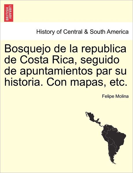 Cover for Felipe Molina · Bosquejo De La Republica De Costa Rica, Seguido De Apuntamientos Par Su Historia. Con Mapas, Etc. (Paperback Book) (2011)