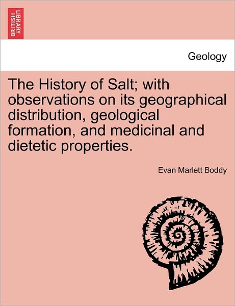 Cover for Evan Marlett Boddy · The History of Salt; with Observations on Its Geographical Distribution, Geological Formation, and Medicinal and Dietetic Properties. (Paperback Book) (2011)