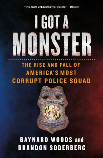 Cover for Baynard Woods · I Got a Monster: The Rise and Fall of America's Most Corrupt Police Squad (Paperback Book) (2021)