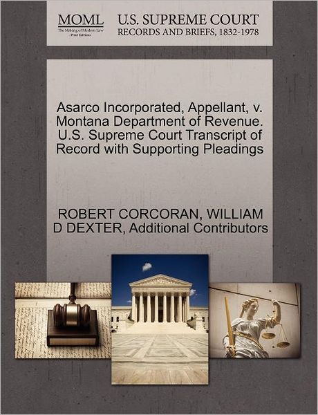 Cover for Additional Contributors · Asarco Incorporated, Appellant, V. Montana Department of Revenue. U.s. Supreme Court Transcript of Record with Supporting Pleadings (Paperback Book) (2011)