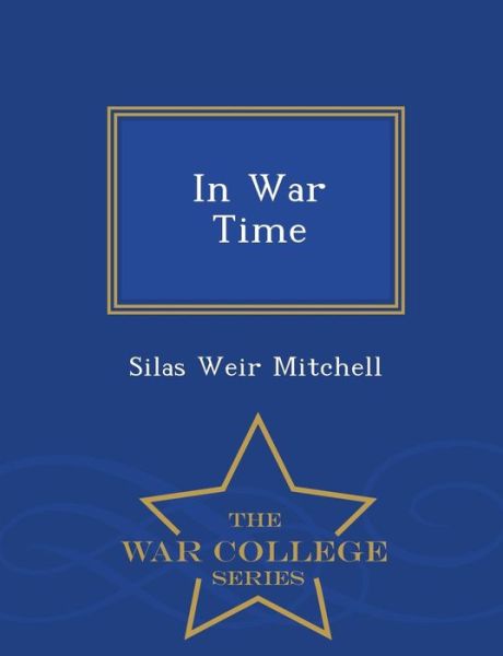 In War Time - War College Series - Silas Weir Mitchell - Livres - War College Series - 9781298362827 - 19 février 2015