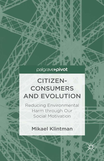 Cover for Mikael Klintman · Citizen-Consumers and Evolution: Reducing Environmental Harm through Our Social Motivation (Paperback Book) [1st ed. 2013 edition] (2013)