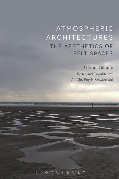 Cover for Bohme, Professor Gernot (Independent Scholar, Germany) · Atmospheric Architectures: The Aesthetics of Felt Spaces (Pocketbok) (2020)