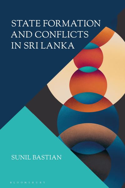 Cover for Bastian, Sunil (Independent Scholar, UK) · State Formation and Conflicts in Sri Lanka (Hardcover Book) (2025)