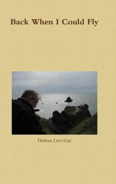 Cover for Delmas Gay · Back When I Could Fly (Hardcover Book) (2017)
