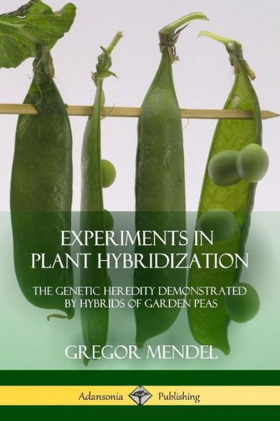 Cover for Gregor Mendel · Experiments in Plant Hybridization The Genetic Heredity Demonstrated by Hybrids of Garden Peas (Paperback Bog) (2018)
