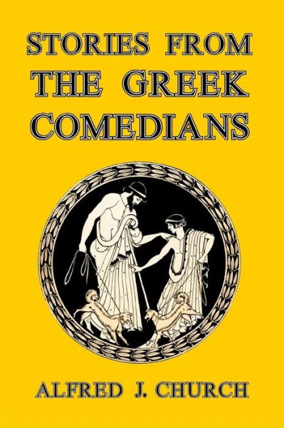 Stories from the Greek Comedians - Alfred J Church - Kirjat - Blurb - 9781389653827 - perjantai 23. elokuuta 2024