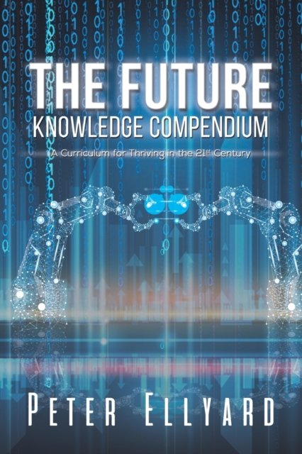 Peter Ellyard · The Future Knowledge Compendium: A Curriculum for Thriving in the 21st Century (Taschenbuch) (2023)