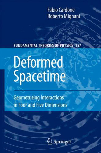 Cover for Fabio Cardone · Deformed Spacetime: Geometrizing Interactions in Four and Five Dimensions - Fundamental Theories of Physics (Hardcover Book) [2007 edition] (2007)