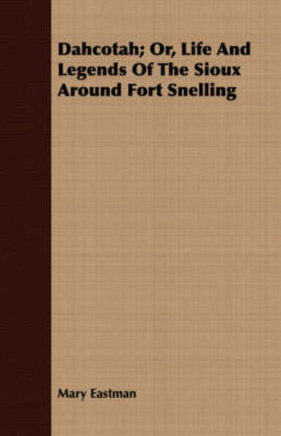 Cover for Mary H. Eastman · Dahcotah; Or, Life And Legends Of The Sioux Around Fort Snelling (Paperback Book) (2008)