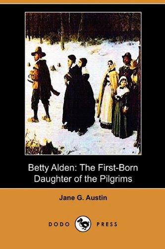 Cover for Jane Goodwin Austin · Betty Alden: the First-born Daughter of the Pilgrims (Dodo Press) (Pocketbok) (2009)