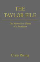 The Taylor File: the Mysterious Death of a President - Clara Rising - Livros - Xlibris - 9781413428827 - 21 de novembro de 2007