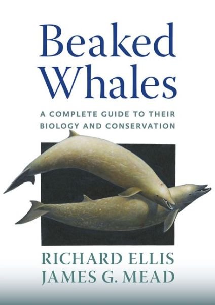 Cover for Richard Ellis · Beaked Whales: A Complete Guide to Their Biology and Conservation (Gebundenes Buch) (2017)