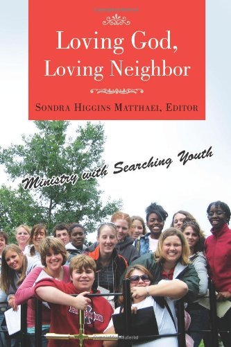 Cover for Sondra Higgins Matthaei · Loving God, Loving Neighbor: Ministry with Searching Youth (Paperback Book) (2008)