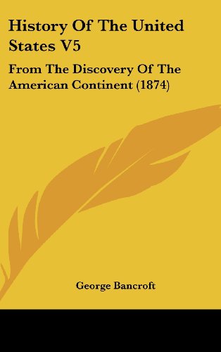 Cover for George Bancroft · History of the United States V5: from the Discovery of the American Continent (1874) (Gebundenes Buch) (2008)