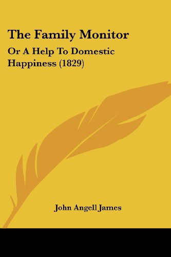 The Family Monitor: or a Help to Domestic Happiness (1829) - John Angell James - Books - Kessinger Publishing, LLC - 9781437291827 - November 26, 2008