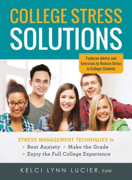 Cover for Kelci Lynn Lucier · College Stress Solutions: Stress Management Techniques to *Beat Anxiety *Make the Grade *Enjoy the Full College Experience (Paperback Book) (2014)