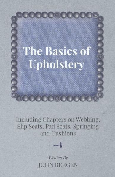 Cover for John Bergen · The Basics of Upholstery - Including Chapters on Webbing, Slip Seats, Pad Seats, Springing and Cushions (Taschenbuch) (2012)