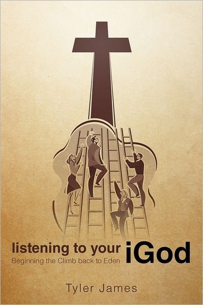Cover for Tyler James · Listening to Your Igod: Beginning the Climb Back to Eden. (Paperback Book) (2011)
