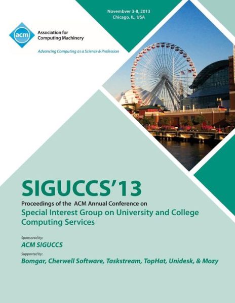 Cover for Siguccs 13 Conference Committee · Siguccs 13 Proceedings of the ACM Annual Conference on Special Interest Group on University and College Computing Services (Paperback Book) (2013)