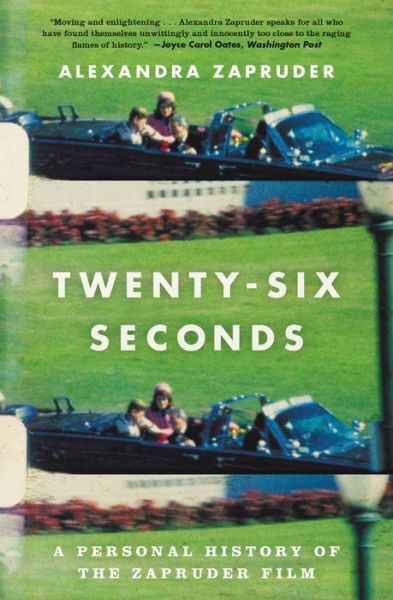 Cover for Alexandra Zapruder · Twenty-Six Seconds: A Personal History of the Zapruder Film (Paperback Book) (2017)