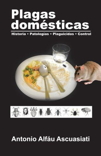 Plagas Domésticas: Historia Patologías Plaguicidas Control - Antonio Alfáu Ascuasiati - Books - PalibrioSpain - 9781463324827 - August 24, 2012