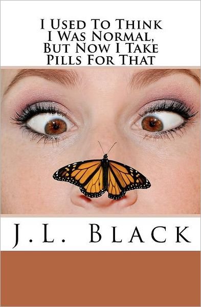 Cover for J L Black · I Used to Think I Was Normal but Now I Take Pills for That (Paperback Book) (2011)