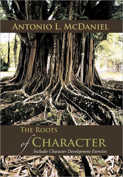 Cover for Antonio L Mcdaniel · The Roots of Character: Includes Character Development Exercises (Hardcover Book) (2011)