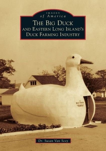The Big Duck and Eastern Long Island's Duck Farming Industry - Dr. Susan Van Scoy - Libros - Arcadia Publishing - 9781467102827 - 25 de marzo de 2019