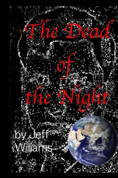 The Dead of Night - Jeff Williams - Kirjat - CreateSpace Independent Publishing Platf - 9781467991827 - keskiviikko 30. marraskuuta 2011