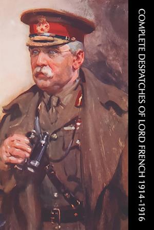 Cover for Sir Field-Marshall J D P French · Complete Despatches of Lord French 1914-1916 (Paperback Book) (2024)