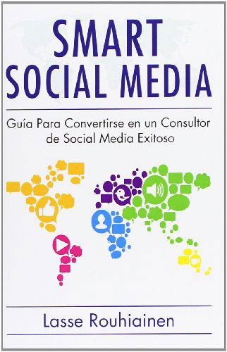 Cover for Lasse Rouhiainen · Smart Social Media: Guía Para Convertirse en Un Consultor De Social Media Exitoso (Paperback Book) [Spanish edition] (2012)