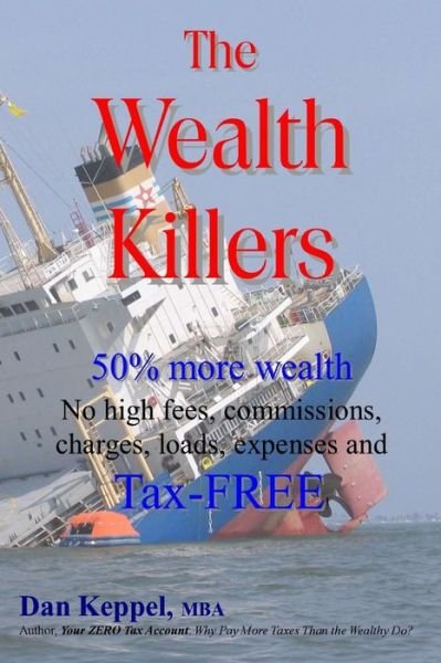 Cover for Dan Keppel Mba · The Wealth Killers: 50% More Wealth; No High Fees, Commissions, Charges, Loads, Expenses and Tax-free (Paperback Book) (2013)