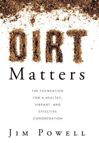 Dirt Matters: the Foundation for a Healthy, Vibrant, and Effective Congregation - Jim Powell - Bücher - Westbow Press - 9781490801827 - 29. Juli 2013