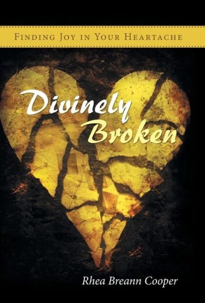 Cover for Rhea Breann Cooper · Divinely Broken: Finding Joy in Your Heartache (Hardcover bog) (2014)