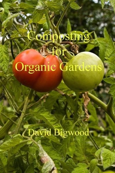 Composting for Organic Gardens - David Bigwood - Libros - Createspace Independent Publishing Platf - 9781494324827 - 2 de diciembre de 2013