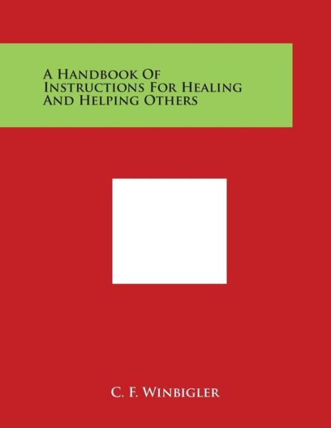 Cover for C F Winbigler · A Handbook of Instructions for Healing and Helping Others (Paperback Book) (2014)