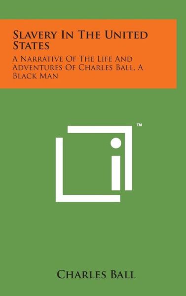 Cover for Charles Ball · Slavery in the United States: a Narrative of the Life and Adventures of Charles Ball, a Black Man (Hardcover Book) (2014)