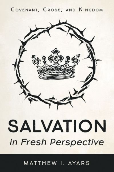 Cover for Matthew I Ayars · Salvation in Fresh Perspective: Covenant, Cross, and Kingdom (Paperback Book) (2015)