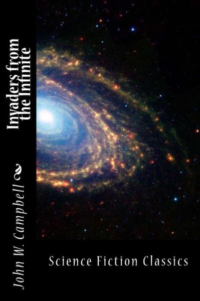 Invaders from the Infinite - John W Campbell - Książki - Createspace - 9781499358827 - 12 maja 2014