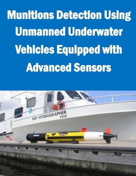 Cover for Naval Surface Warfare Center · Munitions Detection Using Unmanned Underwater Vehicles Equipped with Advanced Sensors (Paperback Bog) (2014)