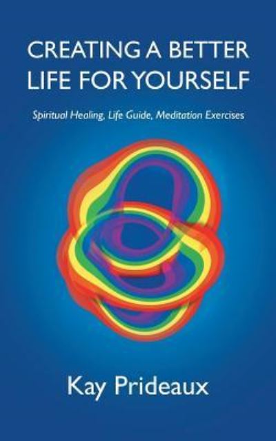 Creating a Better Life for Yourself - Kay Prideaux - Books - Balboa Press Au - 9781504313827 - August 13, 2018