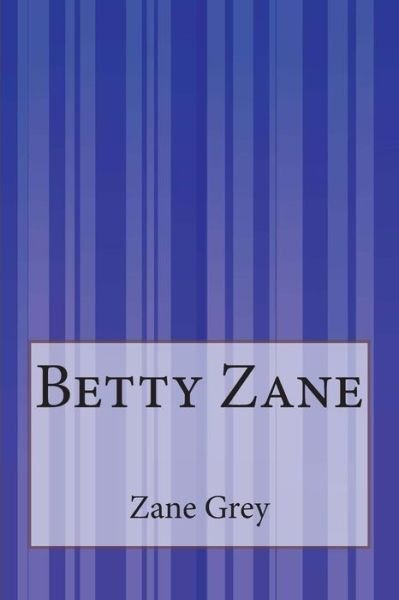 Betty Zane - Zane Grey - Kirjat - CreateSpace Independent Publishing Platf - 9781505288827 - keskiviikko 3. joulukuuta 2014