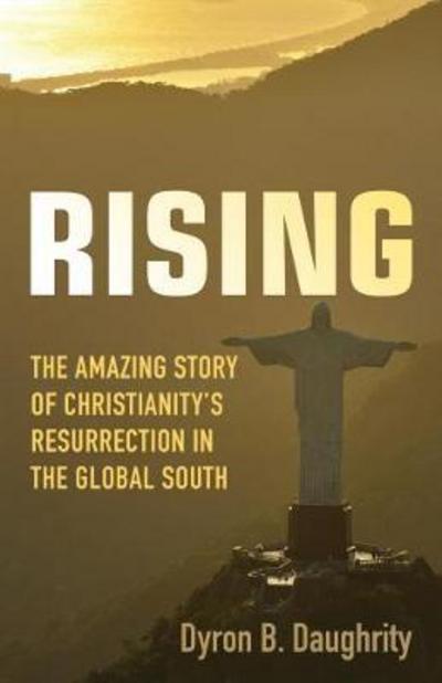 Cover for Dyron B. Daughrity · Rising: The Amazing Story of Christianity's Resurrection in the Global South (Paperback Book) (2018)