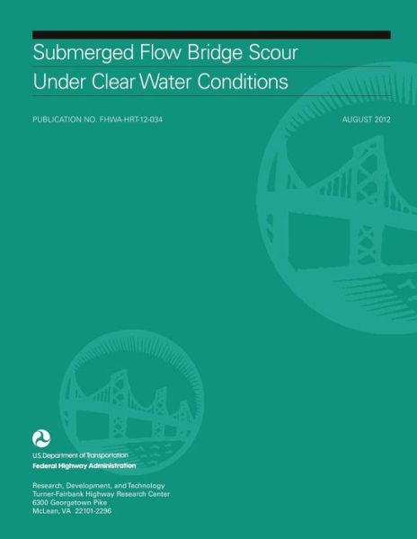 Cover for U S Department of Transportation · Submerged Flow Bridge Scour Under Clear Water Conditions (Paperback Bog) (2015)